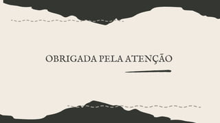 OBRIGADA PELA ATENÇÃO
 