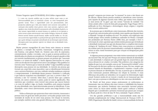 34 35
Gênero e sexualidade na atualidade Unidade 1: Gênero
Viviane Vergueiro (apud DUMARESQ, 2014) define cisgeneridade
(...) como um conceito analítico que eu posso utilizar assim como se usa
heterossexualidade para as orientações sexuais, ou como branquitude para
questões raciais. Penso a cisgeneridade como um posicionamento, uma
perspectiva subjetiva que é tida como natural, como essencial, como padrão. A
nomeação desse padrão, desses gêneros vistos como naturais, cisgêneros, pode
significar uma virada descolonial no pensamento sobre identidades de gênero, ou
seja, nomear cisgeneridade ou nomear homens-cis, mulheres-cis em oposição a
outros termos usados anteriormente como mulher biológica, homem de verdade,
homem normal, homem nascido homem, mulher nascida mulher, etc. Ou seja,
esseusodotermocisgeneridade,cis,podepermitirqueagenteolhedeoutraforma,
que a gente desloque essa posição naturalizada da sua hierarquia superiorizada,
hierarquia posta nesse patamar superior em relação com as identidades trans,
por exemplo.
Muitas pessoas transgridem de uma forma mais intensa as normas
de gênero, a exemplo das travestis, transexuais, transgêneras, pessoas
não binárias, com gênero fluido etc. Existem uma série de expressões,
constantemente criadas e recriadas, com as quais as pessoas preferem ser
identificadasemrelaçãoaosseusgêneros.NoBrasil,emgeral,quandosefala
em travestis imediatamente as pessoas pensam em pessoas que “nasceram
homens e se vestem de mulher” e fazem algumas intervenções no corpo,
como uso de silicone (em especial nos seios e nas nádegas). Mas qualificar as
travestis como “homens que se vestem de mulher” é algo transfóbico porque
desrespeita essas pessoas em sua identidade. As travestis são pessoas que
tiveram um corpo lido como masculino e que se identificaram fortemente
com o universo feminino e, por isso, realizam variadas mudanças corporais
e comportamentais. A identidade dessas pessoas é feminina e o indicado
é que todos/as respeitam essa identidade e, por isso, o correto é dizer “as”
travestis, e não “os” travestis. Além disso, é preciso dizer que a palavra
travesti, em outros contextos e países, pode ter outros significados. Mas
repetimos que considerar como travesti uma pessoa que nasceu homem
e se veste de mulher é algo, no fundo, transfóbico, pois estamos tratando
de uma identidade com a qual determinadas pessoas se identificam. E essa
identidade, como vimos anteriormente, possui uma longa história e luta
política.
Todas as distinções que quisermos fazer entre travestis, transexuais e
pessoas trans em geral são muito precárias e arriscadas porque existe uma
variedade de modos de ser entre essas pessoas. Em relação às travestis,
por exemplo, também existe uma grande diferença entre a chamada “nova
geração”, composta por jovens que “se montam” às vezes e não fazem uso
do silicone. Muitas dessas pessoas também se identificam como travestis,
para espanto de algumas travestis mais velhas, que muitas vezes chamam
as mais jovens de “as gays”, que não seriam “travestis de verdade”. Um
ótimo estudo sobre o tema foi feito pelo pesquisador Tiago Duque (2011),
publicado no livro Montagens e desmontagens: desejo, estigma e vergonha
entre travestis adolescentes.
Já as pessoas que se identificam como transexuais, diferente das travestis,
em geral são caracterizadas pela sociedade como aquelas que desejam fazer
a chamada “cirurgia de mudança de sexo”. No entanto, essa explicação está
errada porque vários estudos acadêmicos realizados no Brasil, a exemplo
dos produzidos por Berenice Bento (2006) (leia, por exemplo, o livro A
reinvenção do corpo), apontam que existem muitas pessoas que reivindicam
a identidade transexual, mas que não desejam fazer a completa intervenção
cirúrgica de “mudança de sexo”. Muitas vezes, essas pessoas se contentam
em realizar parte do processo transexualizador, a exemplo de implantar ou
retirar os seios, tomar hormônios para que cresçam ou desapareçam pelos
no corpo etc.
Aí algumas pessoas perguntam: mas então muitas transexuais na verdade
são travestis? Não. Por que não? Porque nós estamos falando de identidades
e cada identidade é composta por um grande leque de características que
nunca deixam de ser criadas e recriadas. Não podemos criar categorias tão
rígidas do que é ser, por exemplo, uma ou um “transexual de verdade”, como
faz boa parte do discurso médico em relação ao tema. Por isso, sempre que
estamos falando de identidades, o fundamental é respeitar o modo como
as pessoas desejam ser identificadas. Ou seja, as pessoas que se identificam
como transexuais possuem diferenças em relação às travestis. E essas
diferenças não podem ser reduzidas a ter ou querer ter determinado órgão
sexual. Existem modos de ser travesti e modos de ser transexual que irão
fazer com que as pessoas se identifiquem ou não com essas identidades.
No Brasil, até bem pouco tempo, praticamente só conhecíamos as
transexuais, mas nos últimos dois anos cresceu a visibilidade dos homens
transexuais, que inclusive fundaram uma associação nacional própria,
como vimos no início deste módulo. Quem quiser conhecer a história
daquele que é considerado o primeiro transexual que passou por cirurgias
no Brasil, pode ler o livro de João W. Nery, intitulado Viagem solitária.
Um dos grandes problemas é que a transexualidade ainda não foi
retirada completamente do Código Internacional de Doenças (CID). A
OMS (Organização Mundial da Saúde) retirou a transexualidade da lista de
 