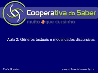 Aula 2: Gêneros textuais e modalidades discursivas
Profa: Soninha www.profasoninha.weebly.com
 