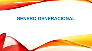 GENERO GENERACIONAL
 