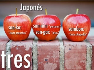 Japonés

 san-ko:            san-nin: “personas”
                                          sambon:
 “cosas pequeñas”    sa...