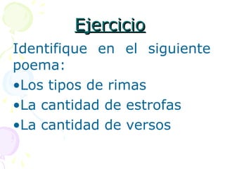 EEjjeerrcciicciioo 
Identifique en el siguiente 
poema: 
•Los tipos de rimas 
•La cantidad de estrofas 
•La cantidad de versos 
 