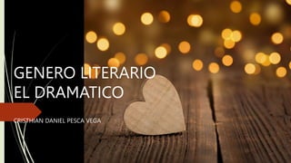 GENERO LITERARIO
EL DRAMATICO
CRISTHIAN DANIEL PESCA VEGA
 