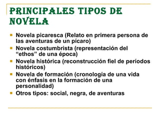 PRINCIPALES TIPOS DE NOVELA <ul><li>Novela picaresca (Relato en primera persona de las aventuras de un pícaro) </li></ul><...