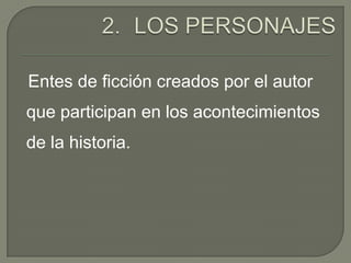 LOS PERSONAJESEntes de ficción creados por el autor que participan en los acontecimientos de la historia.