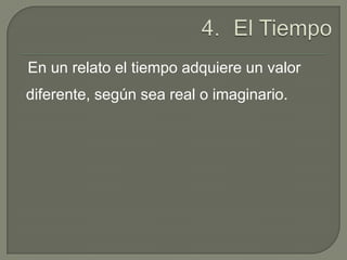 El Tiempo   En un relato el tiempo adquiere un valor diferente, según sea real o imaginario.