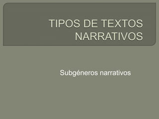 TIPOS DE TEXTOS NARRATIVOSSubgéneros narrativos 