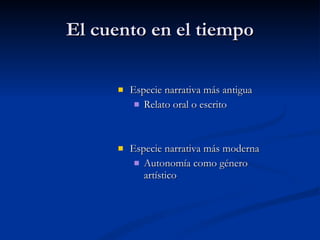 El cuento en el tiempo Especie narrativa más antigua  Relato oral o escrito Especie narrativa más moderna  Autonomía como género artístico 