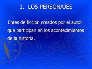 1. LOS PERSONAJES

Entes de ficción creados por el autor
que participan en los acontecimientos
de la historia.
 
