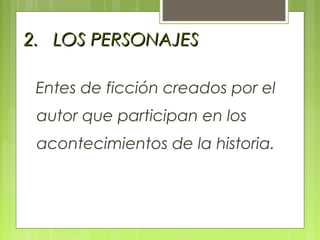 2.2. LOS PERSONAJESLOS PERSONAJES
Entes de ficción creados por el
autor que participan en los
acontecimientos de la historia.
 