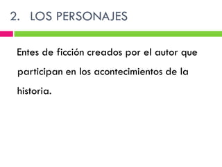 2. LOS PERSONAJES

 Entes de ficción creados por el autor que
 participan en los acontecimientos de la
 historia.
 