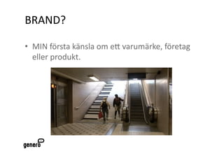 BRAND? 

•  MIN första känsla om eA varumärke, företag 
    pǻܰ. 
 