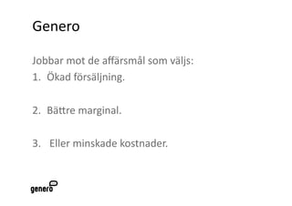 Genero  

Jobbar mot de aﬀärsmål som väljs: 
1.  Ökad försäljning. 

2.  BäAre marginal. 

3.   E mԲ첹 kǲٲԲ. 
 