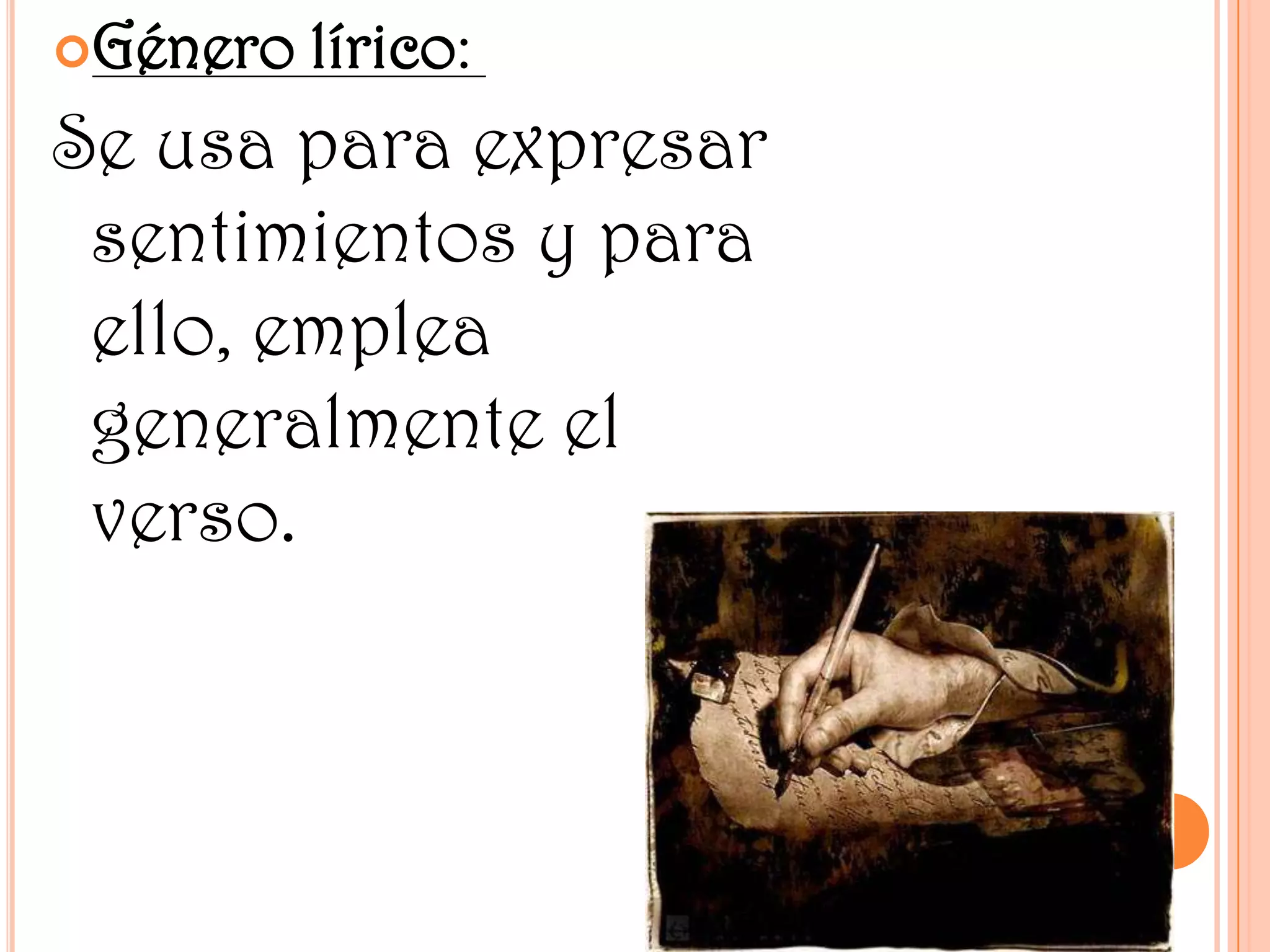 Género lírico:
Se usa para expresar
sentimientos y para
ello, emplea
generalmente el
verso.