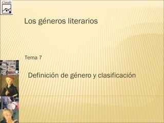 Los géneros literarios
Definición de género y clasificación
Tema 7
 