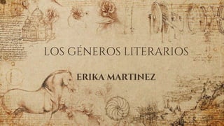 LOS GÉNEROS LITERARIOS
ERIKA MARTINEZ
 