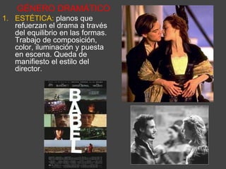 GÉNERO DRAMÁTICO
1. ESTÉTICA: planos que
refuerzan el drama a través
del equilibrio en las formas.
Trabajo de composición,
color, iluminación y puesta
en escena. Queda de
manifiesto el estilo del
director.
 