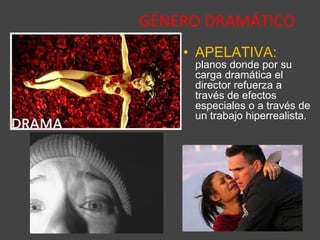 GÉNERO DRAMÁTICO
• APELATIVA:
planos donde por su
carga dramática el
director refuerza a
través de efectos
especiales o a través de
un trabajo hiperrealista.
 
