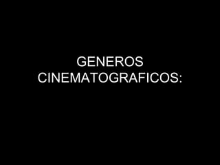 GENEROS CINEMATOGRAFICOS: 