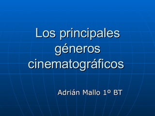 Los principales géneros cinematográficos  Adrián Mallo 1º BT 