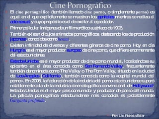 <ul><li>El  cine pornográfico  (también llamado  cine porno , o simplemente  porno ) es aquel en el que explícitamente se ...