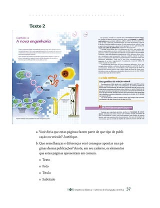 Seqüência didática Gêneros de divulgação científica 37
Texto 2
a. Você diria que estas páginas fazem parte de que tipo de publi-
cação ou veículo? Justifique.
b. Que semelhanças e diferenças você consegue apontar nas pá-
ginas dessas publicações? Anote, em seu caderno, os elementos
que estas páginas apresentam em comum.
Texto
Foto
Título
Subtítulo
 
