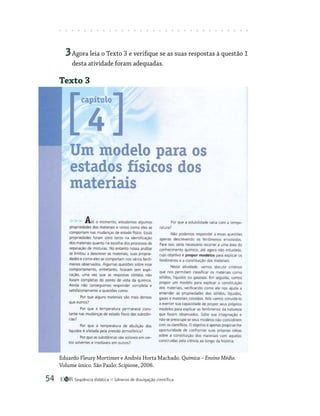 Seqüência didática Gêneros de divulgação científica
54
3Agora leia o Texto 3 e verifique se as suas respostas à questão 1
desta atividade foram adequadas.
Texto 3
Eduardo Fleury Mortimer e Andréa Horta Machado. Química – Ensino Médio.
Volume único. São Paulo: Scipione, 2006.
 