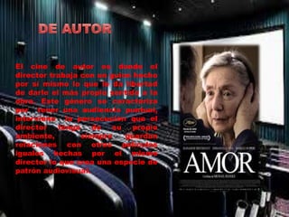 El cine de autor es donde el 
director trabaja con un guion hecho 
por sí mismo lo que le da libertad 
de darle el más propio sentido a la 
obra. Este género se caracteriza 
por tener una audiencia puntual, 
interviene la persecución que el 
director tenga de su propio 
ambiente, siempre guardan 
relaciones con otras películas 
iguales hechas por el mismo 
director lo que crea una especie de 
patrón audiovisual. 
 