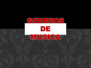 GENEROS
DE
MUSICA
 