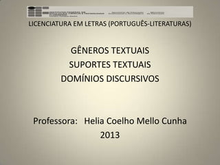 LICENCIATURA EM LETRAS (PORTUGUÊS-LITERATURAS)
GÊNEROS TEXTUAIS
SUPORTES TEXTUAIS
DOMÍNIOS DISCURSIVOS
Professora: Helia Coelho Mello Cunha
2013
 