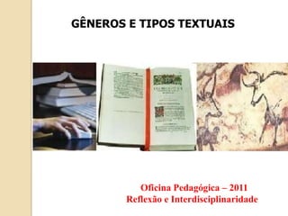 GÊNEROS E TIPOS TEXTUAIS                                  Oficina Pedagógica – 2011                            Reflexão e Interdisciplinaridade 