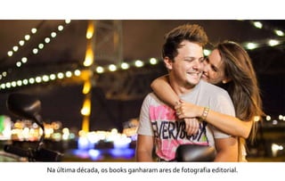 Na última década, os books ganharam ares de fotografia editorial. 
 