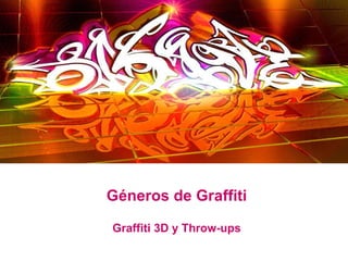 Géneros de Graffiti Graffiti 3D y Throw-ups 
