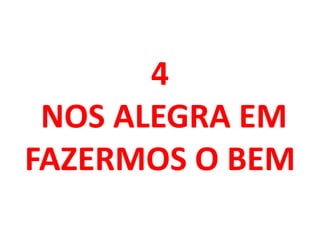 4
NOS ALEGRA EM
FAZERMOS O BEM
 