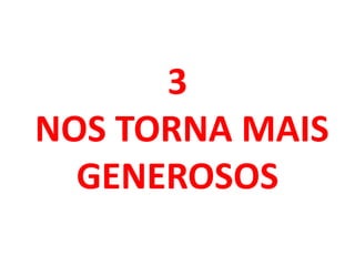 3
NOS TORNA MAIS
GENEROSOS
 