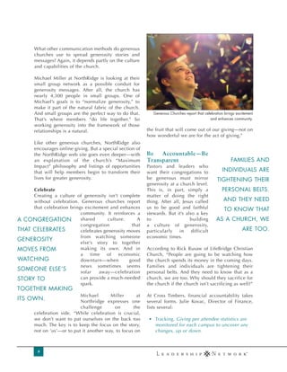 What other communication methods do generous
       churches use to spread generosity stories and
       messages? Again, it depends partly on the culture
       and capabilities of the church.

       Michael Miller at NorthRidge is looking at their
       small group network as a possible conduit for
       generosity messages. After all, the church has
       nearly 4,300 people in small groups. One of
       Michael’s goals is to “normalize generosity,” to
       make it part of the natural fabric of the church.
       And small groups are the perfect way to do that.        Generous Churches report that celebration brings excitement
       That’s where members “do life together.” So                                              and enhances community.
       working generosity into the framework of those
       relationships is a natural.                          the fruit that will come out of our giving—not on
                                                            how wonderful we are for the act of giving.”
       Like other generous churches, NorthRidge also
       encourages online giving. But a special section of
       the NorthRidge web site goes even deeper—with        _É= ^ÅÅçìåí~ÄäÉÔ_É
       an explanation of the church’s “Maximum              qê~åëé~êÉåí                                      FAMILIES AND
       Impact” philosophy and listings of opportunities     Pastors and leaders who
       that will help members begin to transform their      want their congregations to                INDIVIDUALS ARE
       lives for greater generosity.                        be generous must mirror                 TIGHTENING THEIR
                                                            generosity at a church level.
     Celebrate                                              This is, in part, simply a                 PERSONAL BELTS.
     Creating a culture of generosity isn’t complete        matter of doing the right
     without celebration. Generous churches report          thing. After all, Jesus called              AND THEY NEED
     that celebration brings excitement and enhances        us to be good and faithful                   TO KNOW THAT
                           community. It reinforces a       stewards. But it’s also a key
A CONGREGATION             shared       culture.     A      to                    building          AS A CHURCH, WE
                           congregation            that     a culture of generosity,
THAT CELEBRATES            celebrates generosity moves      particularly    in    difficult                        ARE TOO.
                           from watching someone            economic times.
GENEROSITY
                           else’s story to together
MOVES FROM                 making its own. And in           According to Rick Rusaw of LifeBridge Christian
                           a    time   of    economic       Church, “People are going to be watching how
WATCHING                   downturn—when          good      the church spends its money in the coming days.
                           news sometimes seems             Families and individuals are tightening their
SOMEONE ELSE’S             sofar    away—celebration        personal belts. And they need to know that as a
STORY TO                   can provide a much-needed        church, we are too. Why should they sacrifice for
                           spark.                           the church if the church isn’t sacrificing as well?”
TOGETHER MAKING
                            Michael       Miller       at   At Cross Timbers, financial accountability takes
ITS OWN.                    Northridge expresses one        several forms. Julie Kovac, Director of Finance,
                            challenge       on       the    lists several:
       celebration side. “While celebration is crucial,
       we don’t want to pat ourselves on the back too       • Tracking. Giving per attendee statistics are
       much. The key is to keep the focus on the story,       monitored for each campus to uncover any
       not on ‘us’—or to put it another way, to focus on      changes, up or down.



         8
 