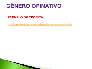 EXEMPLO DE CRÔNICA:

http://www.slideshare.net/aulasdejornalismo/exemplo-de-crnica
 