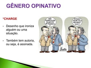 *CHARGE

- Desenho que ironiza
  alguém ou uma
  situação.

- Também tem autoria,
  ou seja, é assinada.
 