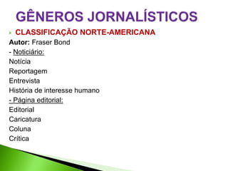    CLASSIFICAÇÃO NORTE-AMERICANA
Autor: Fraser Bond
- Noticiário:
Notícia
Reportagem
Entrevista
História de interesse humano
- Página editorial:
Editorial
Caricatura
Coluna
Crítica
 
