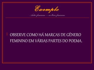 Exemplo
             Autor feminino – eu lírico feminino



   OBSERVE COMO HÁ MARCAS DE GÊNERO
    FEMININO EM VÁRIAS PARTES DO POEMA.
 