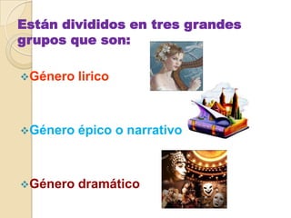 Están divididos en tres grandes
grupos que son:

Género   lirico



Género   épico o narrativo



Género   dramático
 