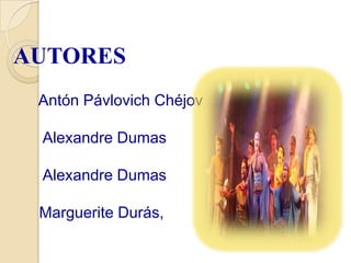 AUTORES
 Antón Pávlovich Chéjov

 Alexandre Dumas

 Alexandre Dumas

 Marguerite Durás,
 