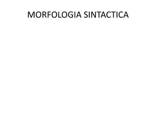 MORFOLOGIA SINTACTICA
 