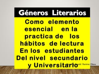 Como elemento
esencial en la
practica de los
hábitos de lectura
En los estudiantes
Del nivel secundario
y Universitario
 
