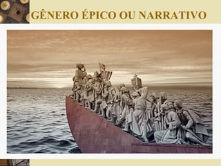 GÊNERO ÉPICO OU NARRATIVO
 
