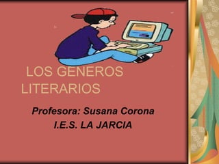 LOS GÉNEROS
LITERARIOS
 Profesora: Susana Corona
     I.E.S. LA JARCIA
 