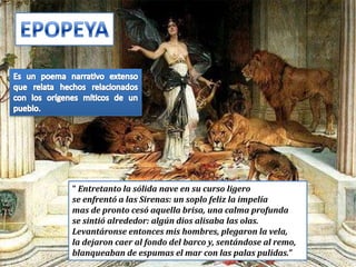 " Entretanto la sólida nave en su curso ligero
se enfrentó a las Sirenas: un soplo feliz la impelía
mas de pronto cesó aquella brisa, una calma profunda
se sintió alrededor: algún dios alisaba las olas.
Levantáronse entonces mis hombres, plegaron la vela,
la dejaron caer al fondo del barco y, sentándose al remo,
blanqueaban de espumas el mar con las palas pulidas.”
 