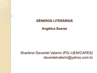 GÊNEROS LITERÁRIOS
Angélica Soares
Sharlene Davantel Valarini (PG–UEM/CAPES)
davantelvalarini@yahoo.com.br
 