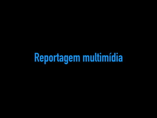 Reportagem multimídia 
 