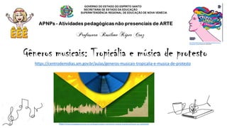 https://centrodemidias.am.gov.br/aulas/generos-musicais-tropicalia-e-musica-de-protesto
http://denisededs.blogspot.com/2009/08/tropicalismo-lencos-e-
documentos_24.html acesso em 13/05/2020
https://www.estrategiaconcursos.com.br/blog/principais-movimentos-musicais-brasileiros/Acesso em 13/05/2020
 
